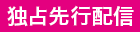 独占先行配信