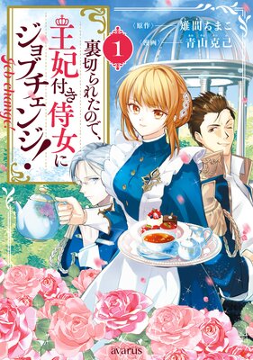 裏切られたので、王妃付き侍女にジョブチェンジ! 1巻【Renta!限定特典付き】