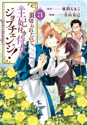 裏切られたので、王妃付き侍女にジョブチェンジ! 3巻【Renta!限定特典付き】