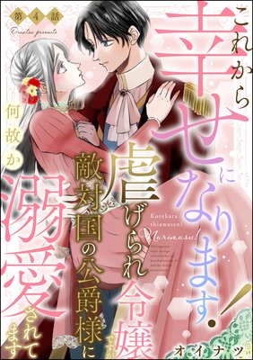 これから幸せになります! 虐げられ令嬢ですが敵対国の公爵様に何故か溺愛されてます(分冊版) 【第4話】