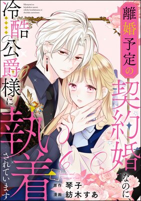 離婚予定の契約婚なのに、冷酷公爵様に執着されています(分冊版) 【第6話】