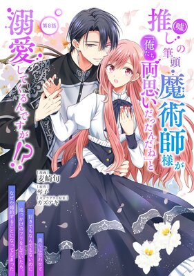 推し(嘘)の筆頭魔術師様が「俺たち、両思いだったんだね」と溺愛してくるんですが!? 第8話