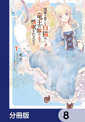 復讐を誓った白猫は竜王の膝の上で惰眠をむさぼる【分冊版】 8