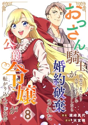 おっさん騎士が田舎でまったりスローライフを送ろうとしたら婚約破棄された公爵令嬢が転がり込んできた件【単話】 8