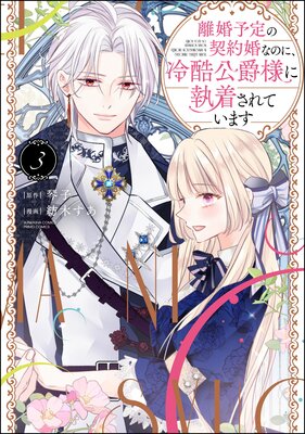 離婚予定の契約婚なのに、冷酷公爵様に執着されています (3) 【かきおろし漫画付】